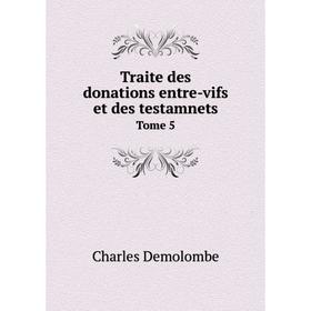 Книга Traite des donations entre-vifs et des testamnets. Tome 5. Charles Demolombe
Книга Traite des donations entre-vifs et des testamnets. Tome 5. Charles Demolombe