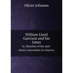 Книга William Lloyd Garrison and his timesor, Sketches of the anti-slavery movement in America. Oliver Johnson
Книга William Lloyd Garrison and his timesor, Sketches of the anti-slavery movement in America. Oliver Johnson