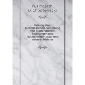 Книга Catalog einer hinterlassenen Sammlung von Kupferstichen, Radirungen und Holzschnitten alter und neuerer Meister. W. Hogarth, D. Chodowiecki
Книга Catalog einer hinterlassenen Sammlung von Kupferstichen, Radirungen und Holzschnitten alter und neuerer Meister. W. Hogarth, D. Chodowiecki