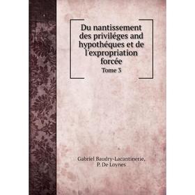 Книга Du nantissement des priviléges and hypothéques et de l'expropriation forcée. Tome 3. Gabriel Baudry-Lacantinerie, P. De Loynes
Книга Du nantissement des priviléges and hypothéques et de l'expropriation forcée. Tome 3. Gabriel Baudry-Lacantinerie, P. De Loynes