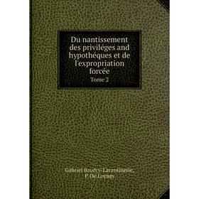 Книга Du nantissement des priviléges and hypothéques et de l'expropriation forcée. Tome 2. Gabriel Baudry-Lacantinerie, P. De Loynes
Книга Du nantissement des priviléges and hypothéques et de l'expropriation forcée. Tome 2. Gabriel Baudry-Lacantinerie, P. De Loynes