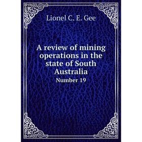 Книга A review of mining operations in the state of South AustraliaNumber 19. Lionel C. E. Gee
Книга A review of mining operations in the state of South AustraliaNumber 19. Lionel C. E. Gee