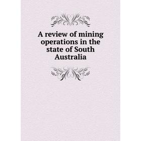 Книга A review of mining operations in the state of South Australia. Lionel C. E. Gee
Книга A review of mining operations in the state of South Australia. Lionel C. E. Gee