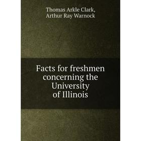 Книга Facts for freshmen concerning the University of Illinois. Thomas Arkle Clark, Arthur Ray Warnock
Книга Facts for freshmen concerning the University of Illinois. Thomas Arkle Clark, Arthur Ray Warnock