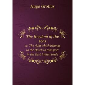 Книга The freedom of the seasor, The right which belongs to the Dutch to take part in the East Indian trade. Hugo Grotius, Ralph Van Deman Magoffin
Книга The freedom of the seasor, The right which belongs to the Dutch to take part in the East Indian trade. Hugo Grotius, Ralph Van Deman Magoffin