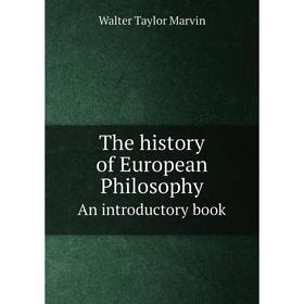Книга The history of European PhilosophyAn introductory book. Walter Taylor Marvin
Книга The history of European PhilosophyAn introductory book. Walter Taylor Marvin
