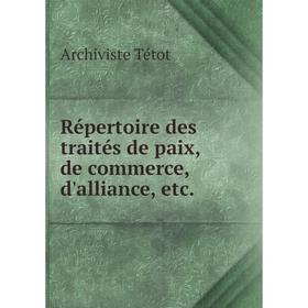 Книга Répertoire des traités de paix, de commerce, d'alliance, etc.. Archiviste Tétot
Книга Répertoire des traités de paix, de commerce, d'alliance, etc.. Archiviste Tétot