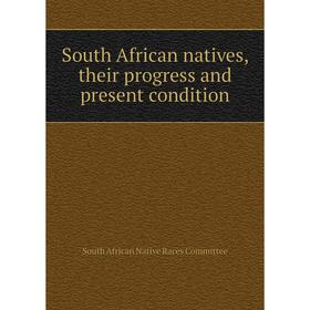 Книга South African natives, their progress and present condition. South African Native Races Committee
Книга South African natives, their progress and present condition. South African Native Races Committee