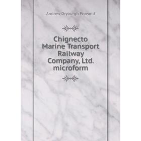 Книга Chignecto Marine Transport Railway Company, Ltd. microform. Andrew Dryburgh Provand
Книга Chignecto Marine Transport Railway Company, Ltd. microform. Andrew Dryburgh Provand