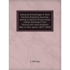 Книга Edward Ermatinger's York Factory Express Journal, being a record of journeys made between Fort Vancouver and Hudson Bay in the years 1827-1828
Книга Edward Ermatinger's York Factory Express Journal, being a record of journeys made between Fort Vancouver and Hudson Bay in the years 1827-1828