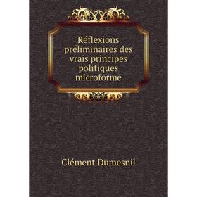 Книга Réflexions préliminaires des vrais principes politiques microforme. Clément Dumesnil
Книга Réflexions préliminaires des vrais principes politiques microforme. Clément Dumesnil