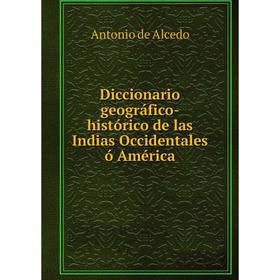 Книга Diccionario geográfico-histórico de las Indias Occidentales ó América. Antonio de Alcedo
Книга Diccionario geográfico-histórico de las Indias Occidentales ó América. Antonio de Alcedo