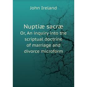 Книга Nuptiæ sacræOr, An inquiry into the scriptual doctrine of marriage and divorce microform
Книга Nuptiæ sacræOr, An inquiry into the scriptual doctrine of marriage and divorce microform