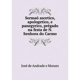 Книга Sermaõ ascetico, apologetico, e panegyrico, prégado na festa de N. Senhora do Carmo. José de Andrade e Moraes
Книга Sermaõ ascetico, apologetico, e panegyrico, prégado na festa de N. Senhora do Carmo. José de Andrade e Moraes
