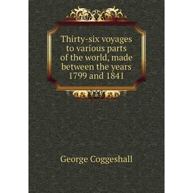 Книга Thirty-six voyages to various parts of the world, made between the years 1799 and 1841. George Coggeshall
Книга Thirty-six voyages to various parts of the world, made between the years 1799 and 1841. George Coggeshall
