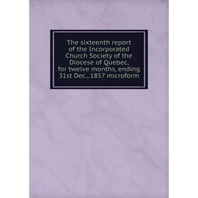 Книга The sixteenth report of the Incorporated Church Society of the Diocese of Quebec, for twelve months, ending 31st Dec., 1857 microform
Книга The sixteenth report of the Incorporated Church Society of the Diocese of Quebec, for twelve months, ending 31st Dec., 1857 microform
