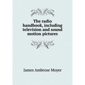 Книга The radio handbook, including television and sound motion pictures. James Ambrose Moyer
Книга The radio handbook, including television and sound motion pictures. James Ambrose Moyer