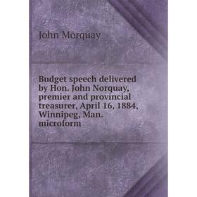 Книга Budget speech delivered by Hon. John Norquay, premier and provincial treasurer, April 16, 1884, Winnipeg, Man. microform. John Morquay
Книга Budget speech delivered by Hon. John Norquay, premier and provincial treasurer, April 16, 1884, Winnipeg, Man. microform. John Morquay