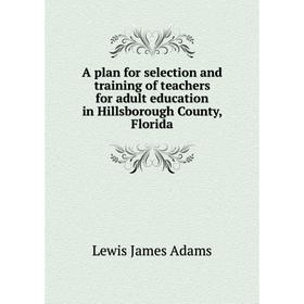 Книга A plan for selection and training of teachers for adult education in Hillsborough County, Florida. Lewis James Adams
Книга A plan for selection and training of teachers for adult education in Hillsborough County, Florida. Lewis James Adams