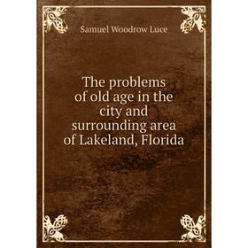 Книга The problems of old age in the city and surrounding area of Lakeland, Florida. Samuel Woodrow Luce
Книга The problems of old age in the city and surrounding area of Lakeland, Florida. Samuel Woodrow Luce