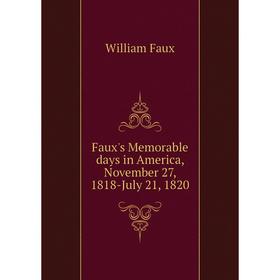 Книга Faux's Memorable days in America, November 27, 1818-July 21, 1820. William Faux
Книга Faux's Memorable days in America, November 27, 1818-July 21, 1820. William Faux