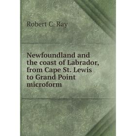 Книга Newfoundland and the coast of Labrador, from Cape St Lewis to Grand Point microform
Книга Newfoundland and the coast of Labrador, from Cape St Lewis to Grand Point microform