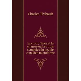 Книга La croix, l'épée et la charrue ou Les trois symboles du peuple canadien microform e
Книга La croix, l'épée et la charrue ou Les trois symboles du peuple canadien microform e