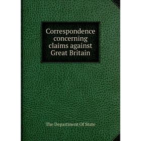 Книга Correspondence concerning claims against Great Britain. The Department Of State
Книга Correspondence concerning claims against Great Britain. The Department Of State