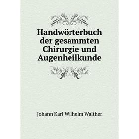 Книга Handwörterbuch der gesammten Chirurgie und Augenheilkunde. Johann Karl Wilhelm Walther
Книга Handwörterbuch der gesammten Chirurgie und Augenheilkunde. Johann Karl Wilhelm Walther