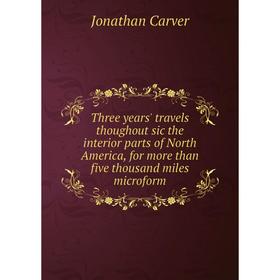 Книга Three years' travels thoughout sic the interior parts of North America, for more than five thousand miles microform. Jonathan Carver
Книга Three years' travels thoughout sic the interior parts of North America, for more than five thousand miles microform. Jonathan Carver