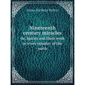 Книга Nineteenth century miraclesOr, Spirits and their work in every country of the earth
Книга Nineteenth century miraclesOr, Spirits and their work in every country of the earth