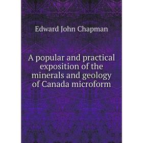 Книга A popular and practical exposition of the minerals and geology of Canada microform. Edward John Chapman
Книга A popular and practical exposition of the minerals and geology of Canada microform. Edward John Chapman