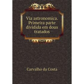 Книга Via astronomica. Primeira parte dividida em dous tratados. Carvalho da Costa
Книга Via astronomica. Primeira parte dividida em dous tratados. Carvalho da Costa