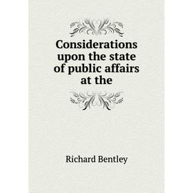 Книга Considerations upon the state of public affairs at the. Richard Bentley
Книга Considerations upon the state of public affairs at the. Richard Bentley