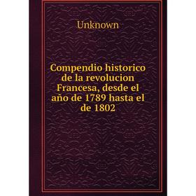 Книга Compendio historico de la revolucion Francesa, desde el año de 1789 hasta el de 1802. Unknown
Книга Compendio historico de la revolucion Francesa, desde el año de 1789 hasta el de 1802. Unknown