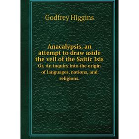 Книга Anacalypsis, an attempt to draw aside the veil of the Saitic IsisOr, An inquiry into the origin of languages, nations, and religions.. Godfrey H
Книга Anacalypsis, an attempt to draw aside the veil of the Saitic IsisOr, An inquiry into the origin of languages, nations, and religions.. Godfrey H
