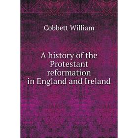 Книга A history of the Protestant reformation in England and Ireland. Cobbett William
Книга A history of the Protestant reformation in England and Ireland. Cobbett William