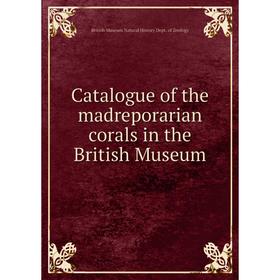 Книга Catalogue of the madreporarian corals in the British Museum. British Museum Natural History Dept. of Zoology
Книга Catalogue of the madreporarian corals in the British Museum. British Museum Natural History Dept. of Zoology