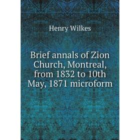 Книга Brief annals of Zion Church, Montreal, from 1832 to 10th May, 1871 microform. Henry Wilkes
Книга Brief annals of Zion Church, Montreal, from 1832 to 10th May, 1871 microform. Henry Wilkes