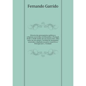 Книга Historia das perseguições políticas e religiosas occorridas em Hespanha e Portugal, desde a edade media até aos nossos dias
Книга Historia das perseguições políticas e religiosas occorridas em Hespanha e Portugal, desde a edade media até aos nossos dias