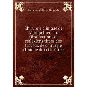 Книга Chirurgie clinique de Montpellier, ou, Observations et réflexions tirées des travaux de chirurgie clinique de cette école. Jacques-Mathieu Delpe
Книга Chirurgie clinique de Montpellier, ou, Observations et réflexions tirées des travaux de chirurgie clinique de cette école. Jacques-Mathieu Delpe