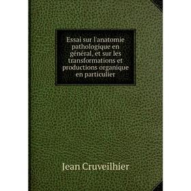 Книга Essai sur l'anatomie pathologique en général, et sur les transformations et productions organique en particulier. Jean Cruveilhier
Книга Essai sur l'anatomie pathologique en général, et sur les transformations et productions organique en particulier. Jean Cruveilhier