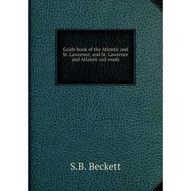 Книга Guide book of the Atlantic and St. Lawrence, and St. Lawrence and Atlantic rail roads. S. B. Beckett
Книга Guide book of the Atlantic and St. Lawrence, and St. Lawrence and Atlantic rail roads. S. B. Beckett
