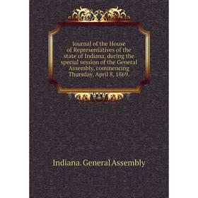 Книга Journal of the House of Representatives of the state of Indiana, during the special session of the General Assembly, commencing Thursday, April
Книга Journal of the House of Representatives of the state of Indiana, during the special session of the General Assembly, commencing Thursday, April
