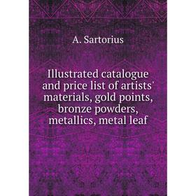 Книга Illustrated catalogue and price list of artists' materials, gold points, bronze powders, metallics, metal leaf. A. Sartorius
Книга Illustrated catalogue and price list of artists' materials, gold points, bronze powders, metallics, metal leaf. A. Sartorius