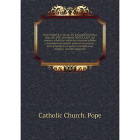 Книга Sanctissimi d. n. pii pp. IX. Epistola Encyclica data die VIII. decembris Mdccclxiv
Книга Sanctissimi d. n. pii pp. IX. Epistola Encyclica data die VIII. decembris Mdccclxiv