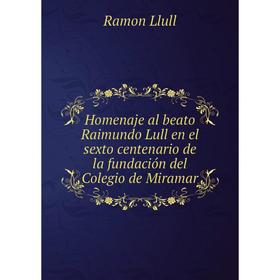 Книга Homenaje al beato Raimundo Lull en el sexto centenario de la fundación del Colegio de Miramar. Ramon Llull
Книга Homenaje al beato Raimundo Lull en el sexto centenario de la fundación del Colegio de Miramar. Ramon Llull