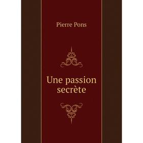 Книга Une passion secrète. Pierre Pons 
Книга Une passion secrète. Pierre Pons