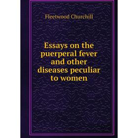 Книга Essays on the puerperal fever and other diseases peculiar to women. Fleetwood Churchill
Книга Essays on the puerperal fever and other diseases peculiar to women. Fleetwood Churchill