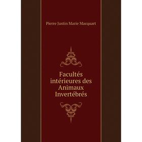 Книга Facultés intérieures des Animaux Invertébrés. Pierre Justin Marie Macquart
Книга Facultés intérieures des Animaux Invertébrés. Pierre Justin Marie Macquart
